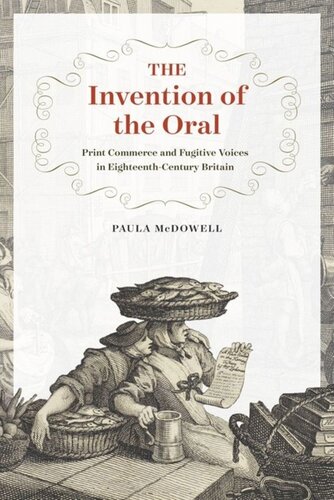 The Invention Of The Oral Print Commerce And Fugitive Voices In Eighteenthcentury Britain Paula Mcdowell