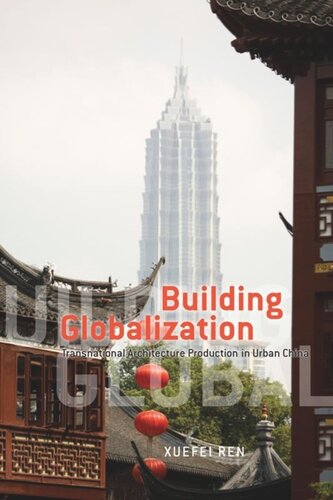 Building Globalization Transnational Architecture Production In Urban China Xuefei Ren