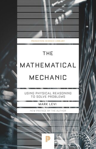 The Mathematical Mechanic Using Physical Reasoning To Solve Problems Mark Levi