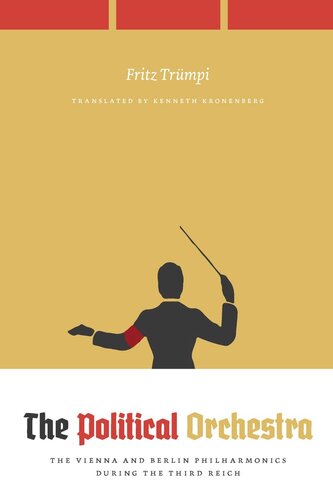 The Political Orchestra The Vienna And Berlin Philharmonics During The Third Reich Fritz Trmpi Kenneth Kronenberg