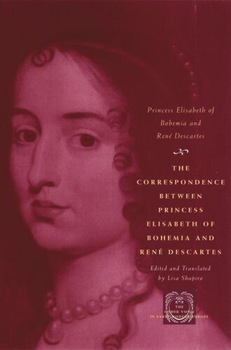 The Correspondence Between Princess Elisabeth Of Bohemia And Ren Descartes Princess Elisabeth Of Bohemia Ren Descartes Lisa Shapiro