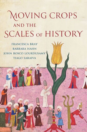 Moving Crops And The Scales Of History Francesca Bray Barbara Hahn John Bosco Lourdusamy Tiago Saraiva