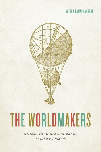 The Worldmakers Global Imagining In Early Modern Europe Ayesha Ramachandran