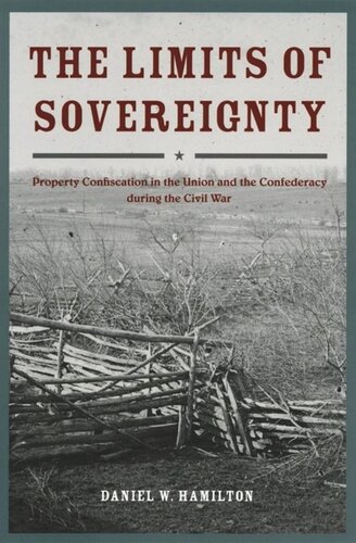The Limits Of Sovereignty Property Confiscation In The Union And The Confederacy During The Civil War Daniel W Hamilton