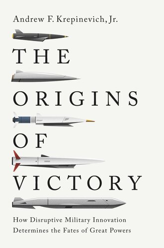 The Origins Of Victory How Disruptive Military Innovation Determines The Fates Of Great Powers Andrew F Krepinevich