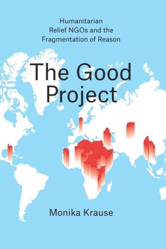 The Good Project Humanitarian Relief Ngos And The Fragmentation Of Reason Monika Krause