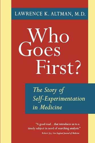 Who Goes First The Story Of Selfexperimentation In Medicine Reprint 2019 Lawrence K Altman