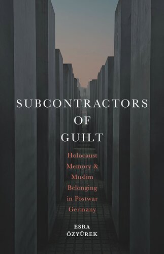 Subcontractors Of Guilt Holocaust Memory And Muslim Belonging In Postwar Germany Esra Zyrek