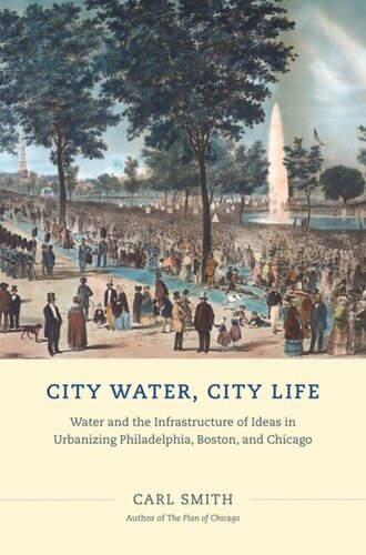 City Water City Life Water And The Infrastructure Of Ideas In Urbanizing Philadelphia Boston And Chicago Carl Smith