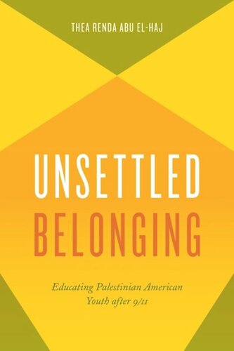 Unsettled Belonging Educating Palestinian American Youth After 911 Thea Renda Abu Elhaj