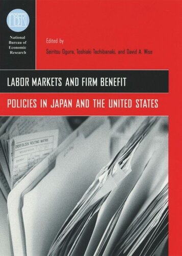 Labor Markets And Firm Benefit Policies In Japan And The United States Seiritsu Ogura Editor Toshiaki Tachibanaki Editor David A Wise Editor
