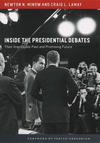 Inside The Presidential Debates Their Improbable Past And Promising Future Newton N Minow Craig L Lamay Vartan Gregorian