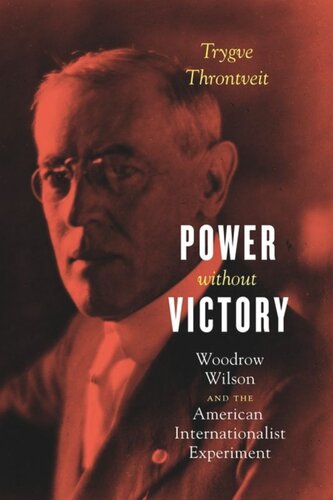 Power Without Victory Woodrow Wilson And The American Internationalist Experiment Trygve Throntveit