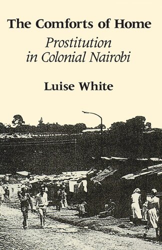 The Comforts Of Home Prostitution In Colonial Nairobi Luise White
