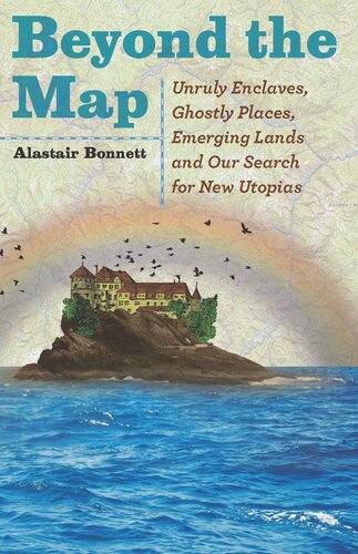 Beyond The Map Unruly Enclaves Ghostly Places Emerging Lands And Our Search For New Utopias Alastair Bonnett