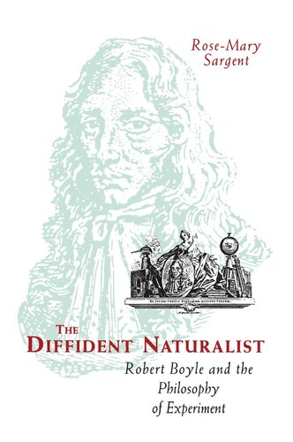 The Diffident Naturalist Robert Boyle And The Philosophy Of Experiment Rosemary Sargent