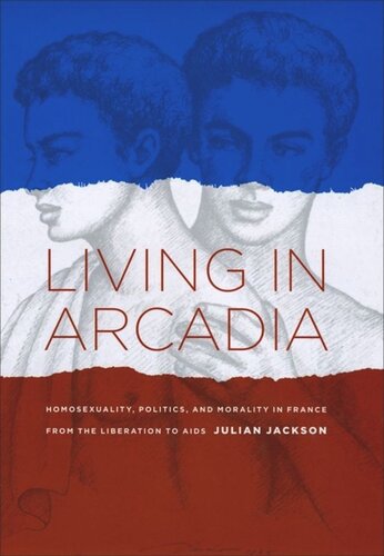 Living In Arcadia Homosexuality Politics And Morality In France From The Liberation To Aids Julian Jackson