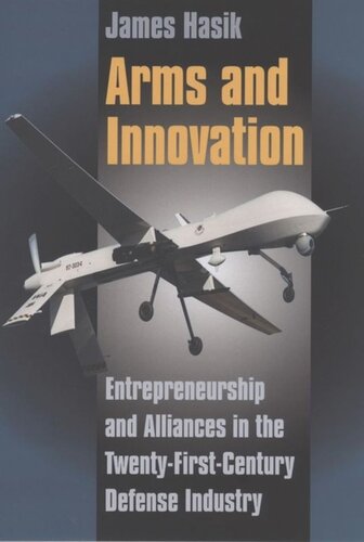 Arms And Innovation Entrepreneurship And Alliances In The Twentyfirst Century Defense Industry James Hasik