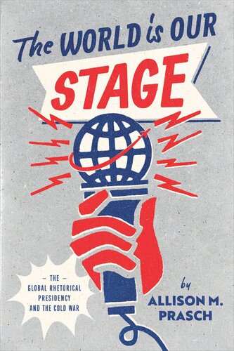The World Is Our Stage The Global Rhetorical Presidency And The Cold War Allison M Prasch