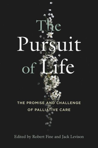 The Pursuit Of Life The Promise And Challenge Of Palliative Care Robert Fine Editor Jack Levison Editor Kelsey Spinnato Editor Diane Meier Editor