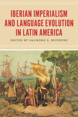 Iberian Imperialism And Language Evolution In Latin America Salikoko S Mufwene Editor