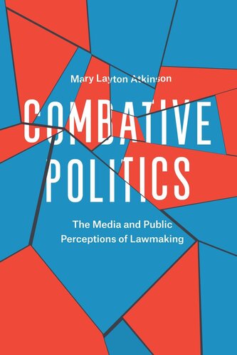 Combative Politics The Media And Public Perceptions Of Lawmaking Mary Layton Atkinson