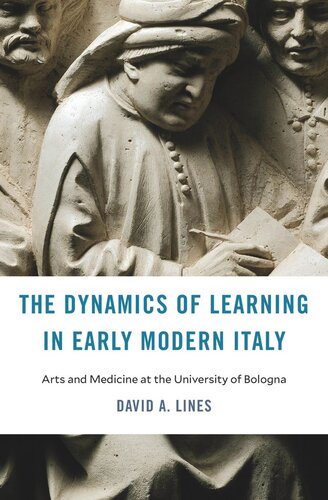 The Dynamics Of Learning In Early Modern Italy Arts And Medicine At The University Of Bologna David A Lines