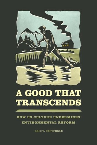 A Good That Transcends How Us Culture Undermines Environmental Reform Eric T Freyfogle