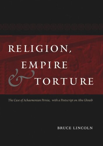 Religion Empire And Torture The Case Of Achaemenian Persia With A Postscript On Abu Ghraib Bruce Lincoln