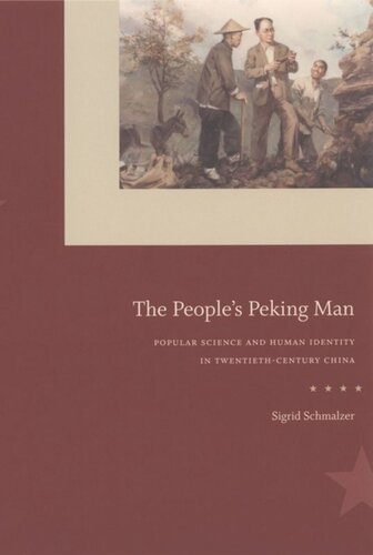 The Peoples Peking Man Popular Science And Human Identity In Twentiethcentury China Sigrid Schmalzer