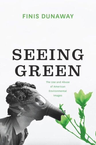Seeing Green The Use And Abuse Of American Environmental Images Finis Dunaway