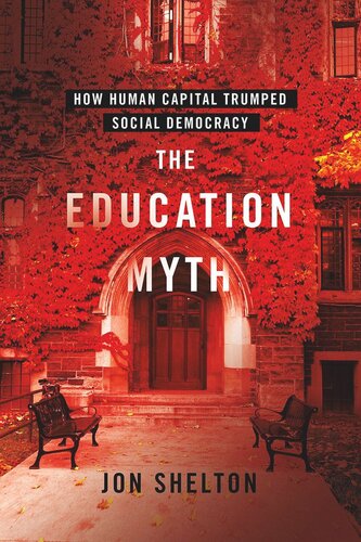 The Education Myth How Human Capital Trumped Social Democracy Jon Shelton