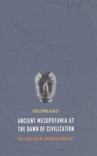 Ancient Mesopotamia At The Dawn Of Civilization The Evolution Of An Urban Landscape Guillermo Algaze