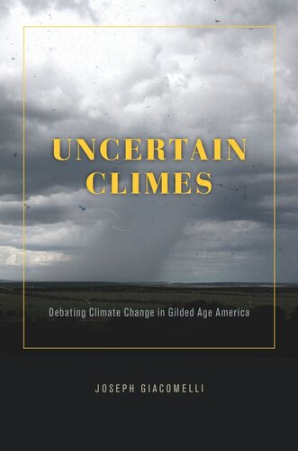 Uncertain Climes Debating Climate Change In Gilded Age America Joseph Giacomelli
