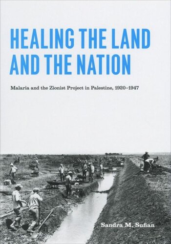 Healing The Land And The Nation Malaria And The Zionist Project In Palestine 19201947 Sandra M Sufian