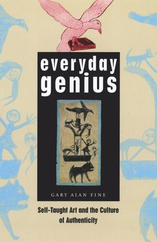 Everyday Genius Selftaught Art And The Culture Of Authenticity Gary Alan Fine