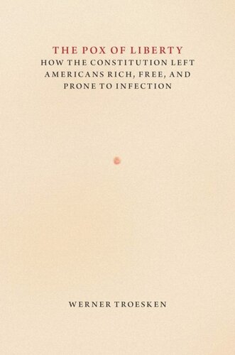The Pox Of Liberty How The Constitution Left Americans Rich Free And Prone To Infection Werner Troesken