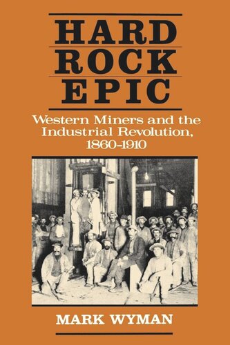 Hard Rock Epic Western Miners And The Industrial Revolution 18601910 Reprint 2019 Mark Wyman