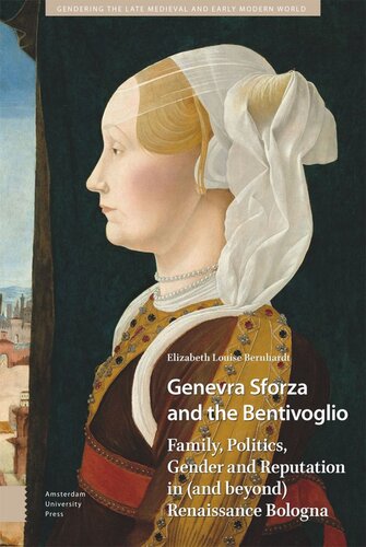 Genevra Sforza And The Bentivoglio Family Politics Gender And Reputation In And Beyond Renaissance Bologna Elizabeth Bernhardt