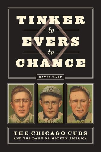 Tinker To Evers To Chance The Chicago Cubs And The Dawn Of Modern America David Rapp