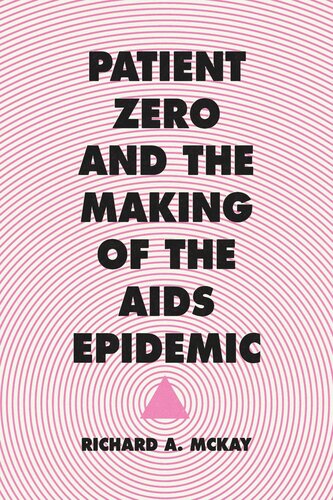 Patient Zero And The Making Of The Aids Epidemic Richard A Mckay
