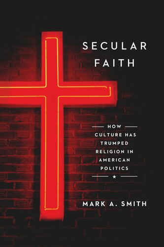 Secular Faith How Culture Has Trumped Religion In American Politics Mark A Smith