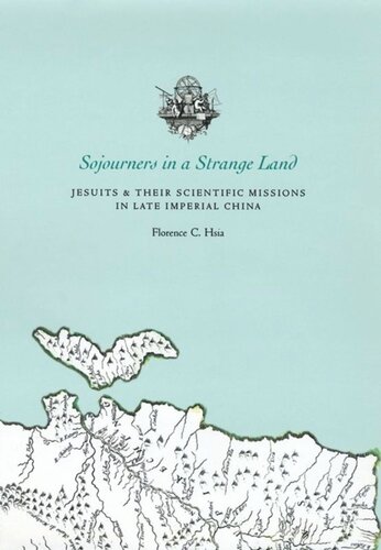 Sojourners In A Strange Land Jesuits And Their Scientific Missions In Late Imperial China Florence C Hsia