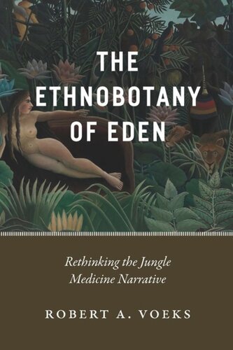 The Ethnobotany Of Eden Rethinking The Jungle Medicine Narrative Robert A Voeks
