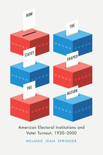 How The States Shaped The Nation American Electoral Institutions And Voter Turnout 19202000 Melanie Jean Springer
