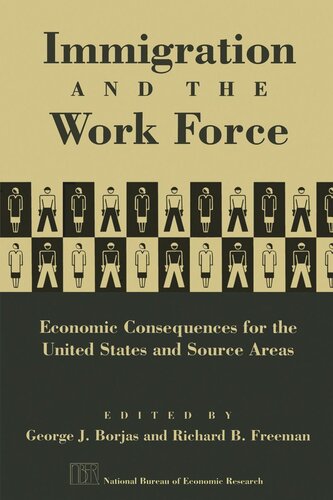 Immigration And The Work Force Economic Consequences For The United States And Source Areas George J Borjas Editor Richard B Freeman Editor
