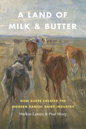 A Land Of Milk And Butter How Elites Created The Modern Danish Dairy Industry Markus Lampe Paul Sharp