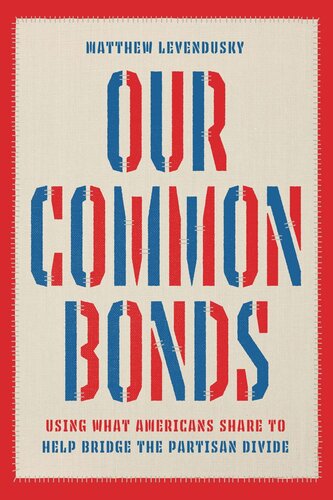 Our Common Bonds Using What Americans Share To Help Bridge The Partisan Divide Matthew Levendusky