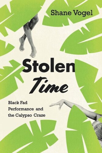 Stolen Time Black Fad Performance And The Calypso Craze Shane Vogel