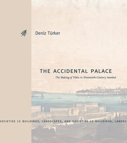 The Accidental Palace The Making Of Yldz In Nineteenthcentury Istanbul Deniz Trker